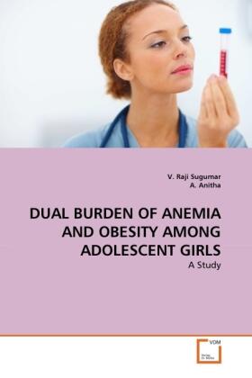 Sugumar / Anitha |  DUAL BURDEN OF ANEMIA AND OBESITY AMONG ADOLESCENT GIRLS | Buch |  Sack Fachmedien