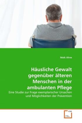 Ahne |  Häusliche Gewalt gegenüber älteren Menschen in der ambulanten Pflege | Buch |  Sack Fachmedien