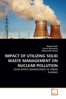 Nadi / Shamshiry / Rezaei | IMPACT OF UTILIZING SOLID WASTE MANAGEMENT ON NUCLEAR POLLUTION | Buch | 978-3-639-35523-9 | sack.de