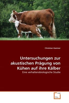 Kastner |  Untersuchungen zur akustischen Prägung von Kühen auf ihre Kälber | Buch |  Sack Fachmedien