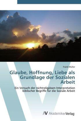 Müller | Glaube, Hoffnung, Liebe als Grundlage der Sozialen Arbeit | Buch | 978-3-639-44046-1 | sack.de