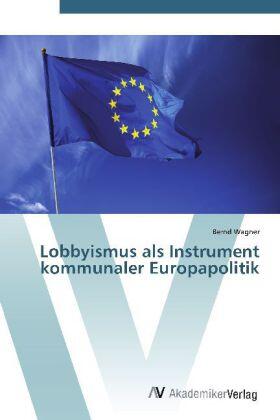 Wagner |  Lobbyismus als Instrument kommunaler Europapolitik | Buch |  Sack Fachmedien