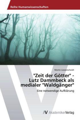 Liewerscheidt |  "Zeit der Götter" -  Lutz Dammbeck als  medialer "Waldgänger" | Buch |  Sack Fachmedien