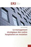 Stanislas |  Le management stratégique des cadres hospitaliers en mutation | Buch |  Sack Fachmedien