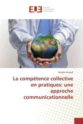 Arnaud | La compétence collective en pratiques: une approche communicationnelle | Buch | 978-3-639-50433-0 | sack.de