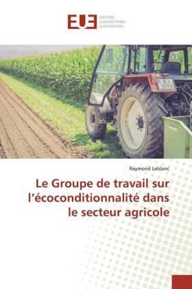 Leblanc |  Le Groupe de travail sur l'écoconditionnalité dans le secteur agricole | Buch |  Sack Fachmedien