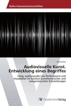 Fischer |  Audiovisuelle Kunst. Entwicklung eines Begriffes | Buch |  Sack Fachmedien