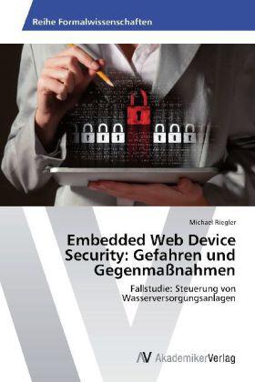 Riegler |  Embedded Web Device Security: Gefahren und Gegenmaßnahmen | Buch |  Sack Fachmedien