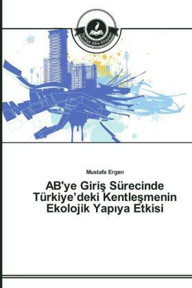 Ergen |  AB'ye Giri¿ Sürecinde Türkiye'deki Kentle¿menin Ekolojik Yap¿ya Etkisi | Buch |  Sack Fachmedien