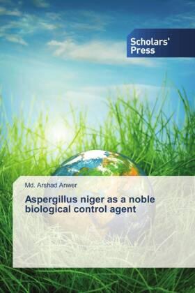 Anwer |  Aspergillus niger as a noble biological control agent | Buch |  Sack Fachmedien