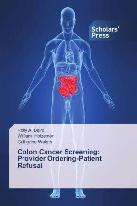 Baird / Holzemer / Waters |  Colon Cancer Screening: Provider Ordering-Patient Refusal | Buch |  Sack Fachmedien