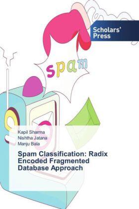 Sharma / Jatana / Bala |  Spam Classification: Radix Encoded Fragmented Database Approach | Buch |  Sack Fachmedien