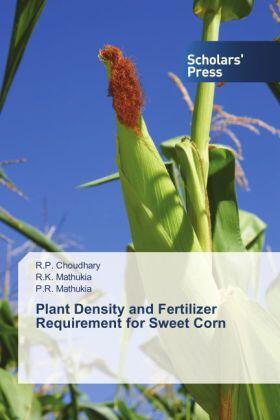 Choudhary / Mathukia |  Plant Density and Fertilizer Requirement for Sweet Corn | Buch |  Sack Fachmedien
