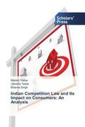 Yadav / Singh |  Indian Competition Law and Its Impact on Consumers: An Analysis | Buch |  Sack Fachmedien