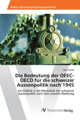 Arnold |  Die Bedeutung der OEEC-OECD für die schweizer Aussenpolitik nach 1945 | Buch |  Sack Fachmedien