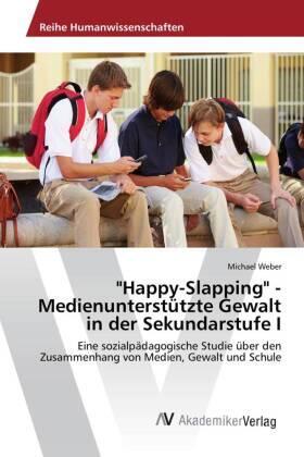 Weber |  "Happy-Slapping" - Medienunterstützte Gewalt in der Sekundarstufe I | Buch |  Sack Fachmedien