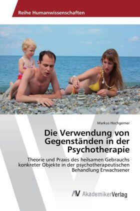 Hochgerner |  Die Verwendung von Gegenständen in der Psychotherapie | Buch |  Sack Fachmedien