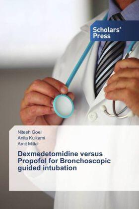 Goel / Kulkarni / Mittal |  Dexmedetomidine versus Propofol for Bronchoscopic guided intubation | Buch |  Sack Fachmedien
