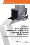 Becker |  How Noise and Conversations effect X-Ray Baggage Screening Performance | Buch |  Sack Fachmedien