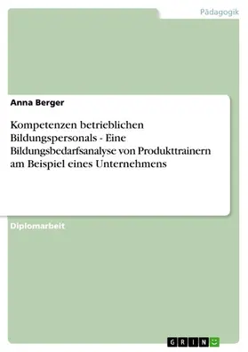 Berger |  Kompetenzen betrieblichen Bildungspersonals - Eine Bildungsbedarfsanalyse von Produkttrainern am Beispiel eines Unternehmens | eBook | Sack Fachmedien