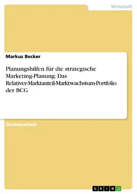 Becker |  Planungshilfen für die strategische Marketing-Planung: Das Relativer-Marktanteil-Marktwachstum-Portfolio der BCG | eBook | Sack Fachmedien