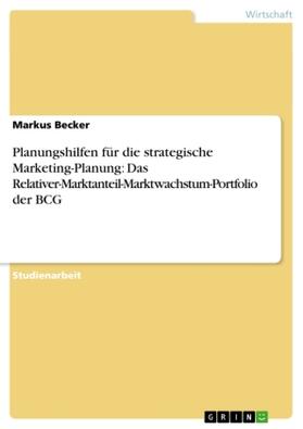 Becker |  Planungshilfen für die strategische Marketing-Planung: Das Relativer-Marktanteil-Marktwachstum-Portfolio der BCG | Buch |  Sack Fachmedien