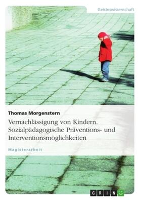Morgenstern |  Vernachlässigung von Kindern. Sozialpädagogische Präventions- und Interventionsmöglichkeiten | Buch |  Sack Fachmedien