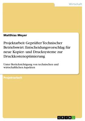 Meyer | Projektarbeit Geprüfter Technischer Betriebswirt: Entscheidungsvorschlag für neue Kopier- und Drucksysteme zur Druckkostenoptimierung | E-Book | sack.de
