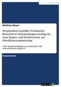 Meyer |  Projektarbeit Geprüfter Technischer Betriebswirt: Entscheidungsvorschlag für neue Kopier- und Drucksysteme zur Druckkostenoptimierung | eBook | Sack Fachmedien