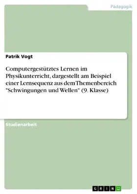 Vogt |  Computergestütztes Lernen im Physikunterricht, dargestellt am Beispiel einer Lernsequenz aus dem Themenbereich "Schwingungen und Wellen" (9. Klasse) | eBook | Sack Fachmedien