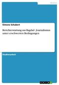 Schubert |  Berichterstattung aus Bagdad - Journalismus unter erschwerten Bedingungen | Buch |  Sack Fachmedien