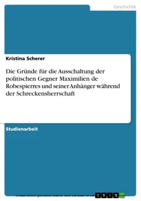 Scherer |  Die Gründe für die Ausschaltung der politischen Gegner Maximilien de Robespierres und seiner Anhänger während der Schreckensherrschaft | eBook | Sack Fachmedien