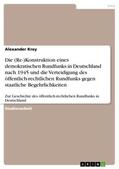 Krey |  Die (Re-)Konstruktion eines demokratischen Rundfunks in Deutschland nach 1945 und die Verteidigung des öffentlich-rechtlichen Rundfunks gegen staatliche Begehrlichkeiten | Buch |  Sack Fachmedien