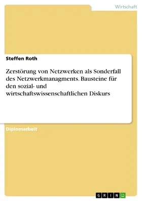 Roth |  Zerstörung von Netzwerken als Sonderfall des Netzwerkmanagments. Bausteine für den sozial- und wirtschaftswissenschaftlichen Diskurs | eBook | Sack Fachmedien