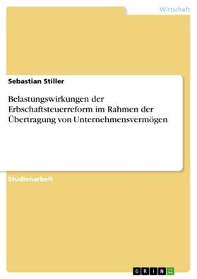 Stiller |  Belastungswirkungen der Erbschaftsteuerreform im Rahmen der Übertragung von Unternehmensvermögen | Buch |  Sack Fachmedien