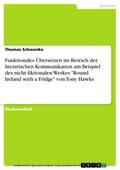Schwenke |  Funktionales Übersetzen im Bereich der literarischen Kommunikation am Beispiel des nicht fiktionalen Werkes "Round Ireland with a Fridge" von Tony Hawks | eBook | Sack Fachmedien