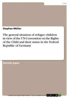 Müller |  The general situation of refugee children in view of the UN-Convention on the Rights of the Child and their status in the Federal Republic of Germany | eBook | Sack Fachmedien