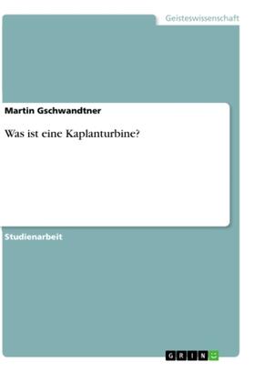 Gschwandtner | Was ist eine Kaplanturbine? | Buch | 978-3-640-18243-5 | sack.de