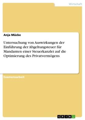 Mücke |  Untersuchung von Auswirkungen der Einführung der Abgeltungsteuer für Mandanten einer Steuerkanzlei auf die Optimierung des Privatvermögens | Buch |  Sack Fachmedien