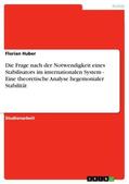 Huber |  Die Frage nach der Notwendigkeit eines Stabilisators im internationalen System - Eine theoretische Analyse hegemonialer Stabilität | Buch |  Sack Fachmedien