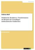 Wolf |  Didaktische Reduktion / Transformation am Beispiel der Grundlagen mathematischer Funktionen | Buch |  Sack Fachmedien