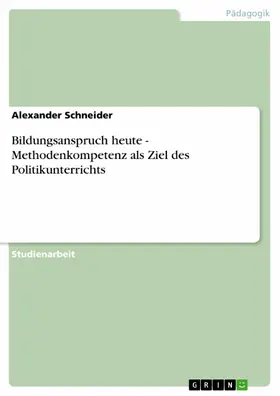 Schneider |  Bildungsanspruch heute - Methodenkompetenz als Ziel des Politikunterrichts | eBook | Sack Fachmedien