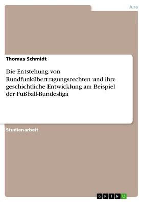 Schmidt | Die Entstehung von Rundfunkübertragungsrechten und ihre geschichtliche Entwicklung am Beispiel der Fußball-Bundesliga | E-Book | sack.de