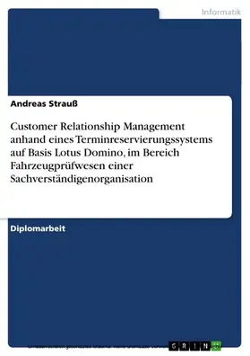 Strauß |  Customer Relationship Management anhand eines Terminreservierungssystems auf Basis Lotus Domino, im Bereich Fahrzeugprüfwesen einer Sachverständigenorganisation | eBook | Sack Fachmedien