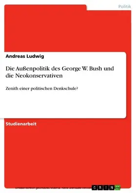 Ludwig |  Die Außenpolitik des George W. Bush und die Neokonservativen | eBook | Sack Fachmedien