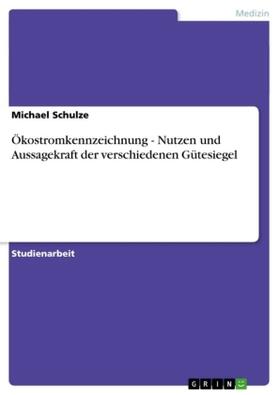 Schulze | Ökostromkennzeichnung - Nutzen und Aussagekraft der verschiedenen Gütesiegel | Buch | 978-3-640-22364-0 | sack.de
