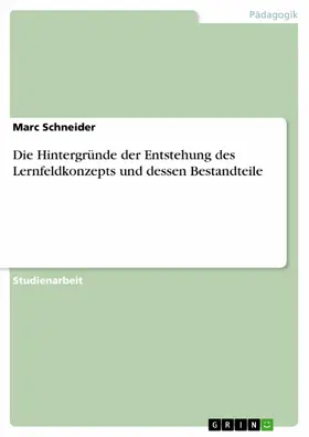 Schneider |  Die Hintergründe der Entstehung des Lernfeldkonzepts und dessen Bestandteile | eBook | Sack Fachmedien