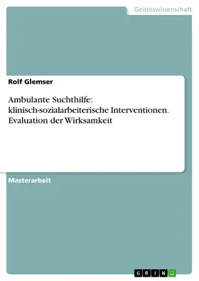 Glemser |  Evaluation der Wirksamkeit klinisch-sozialarbeiterischer Interventionen in einer Einrichtung der ambulanten Suchthilfe | eBook | Sack Fachmedien