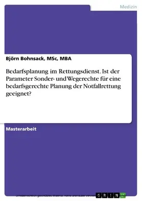 Bohnsack, MSc, MBA / Bohnsack / MSc |  Bedarfsplanung im Rettungsdienst. Ist der Parameter Sonder- und Wegerechte für eine bedarfsgerechte Planung der Notfallrettung geeignet? | eBook | Sack Fachmedien