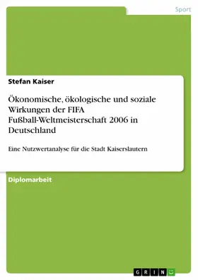 Kaiser |  Ökonomische, ökologische und soziale Wirkungen der FIFA Fußball-Weltmeisterschaft 2006 in Deutschland | eBook | Sack Fachmedien
